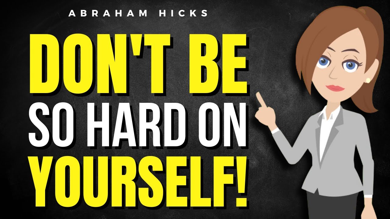 Don't Be So Hard on Yourself!  ✅ Abraham Hicks 2024