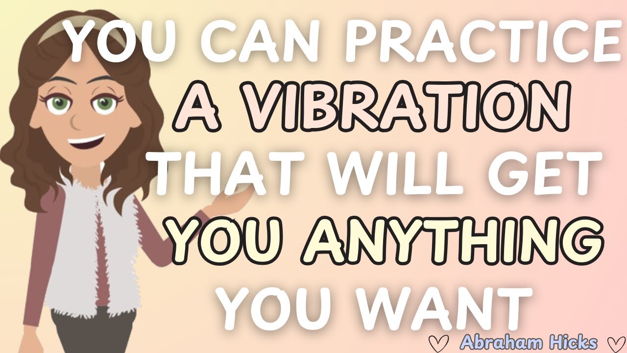 Abraham Hicks- You Can Practice A Vibration That Will Get You Anything You Want 💫