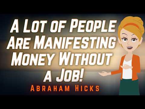 Abraham Hicks – A Lot of People Are Manifesting Money Without a Job!