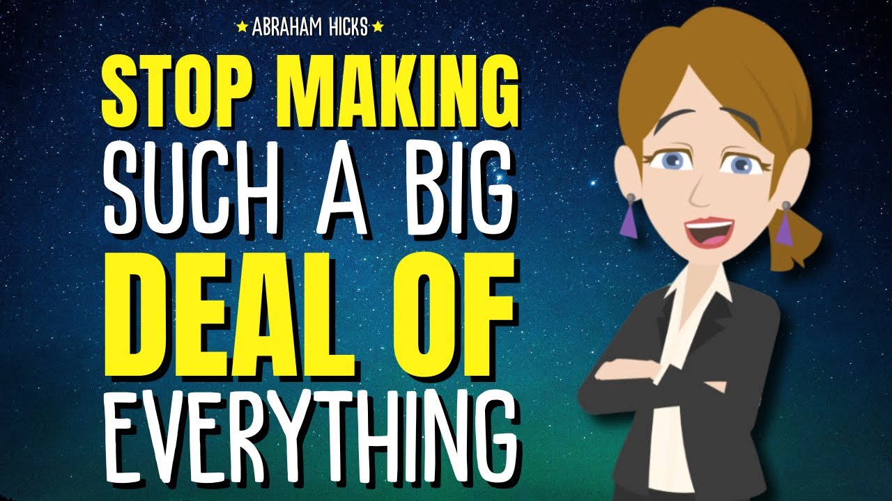 Stop Making Such a Big Deal of Everything! ✨ Abraham Hicks 2025