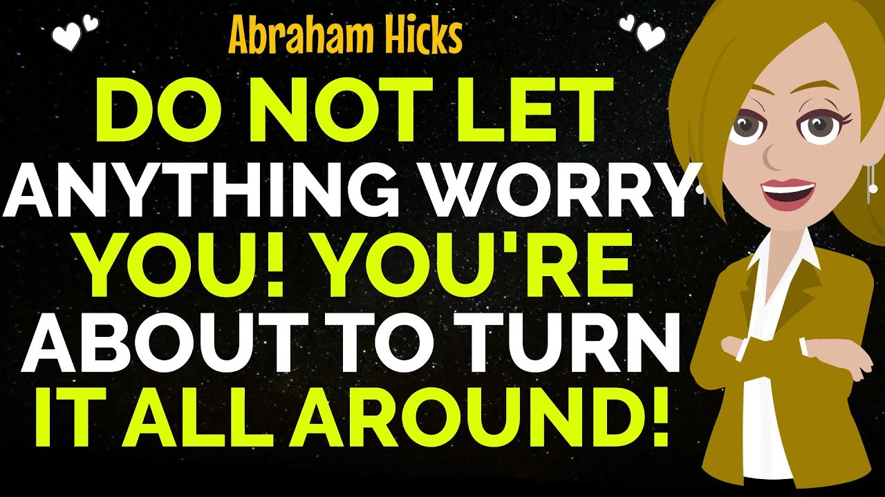 Do Not Let Anything Worry You! You’re About To Turn It All Around!✨✅Abraham Hicks 2025