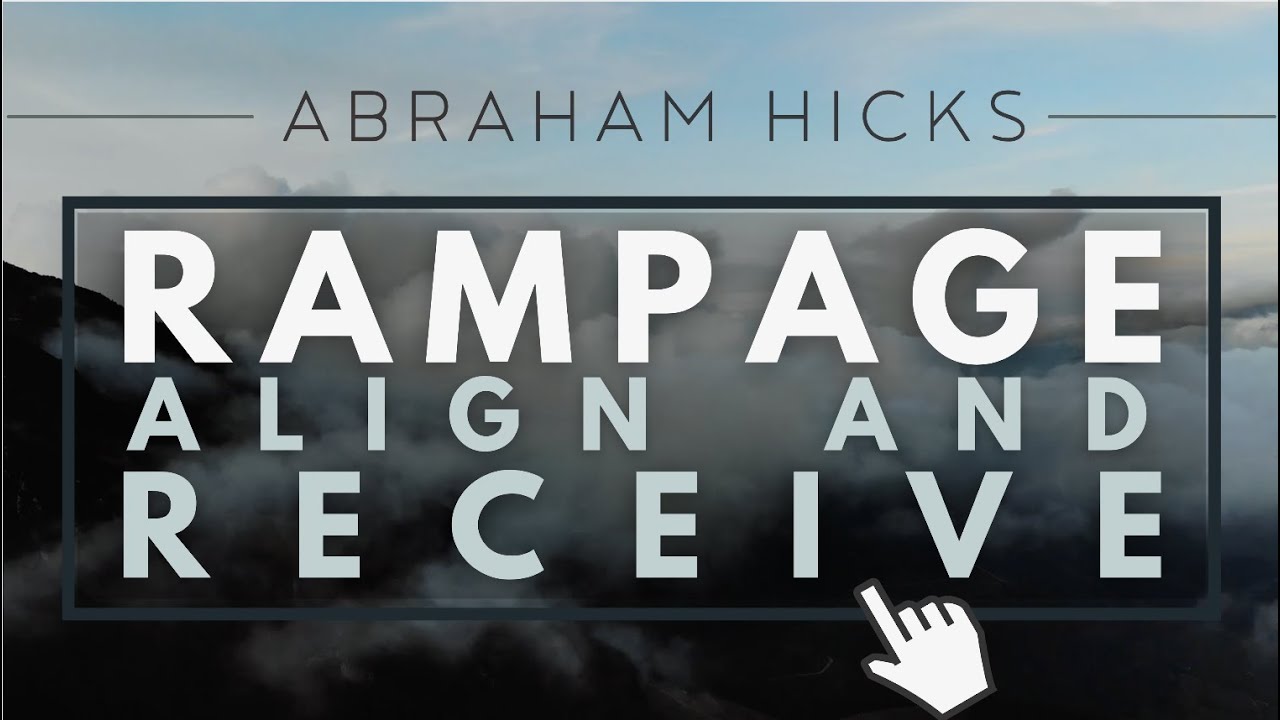 Abraham Hicks – RAMPAGE Accept, Align, and Receive *With Music*